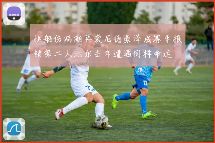 快船伤病潮再袭尼德豪泽成赛季报销第二人比尔去年遭遇同样命运