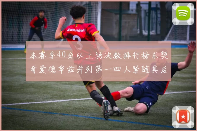 本赛季40分以上场次数排行榜东契奇爱德华兹并列第一四人紧随其后