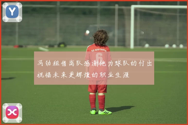 冯劲租借离队感谢他为球队的付出祝福未来更辉煌的职业生涯